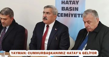 Yayman: Cumhurbaşkanımız Hatay’a geliyor