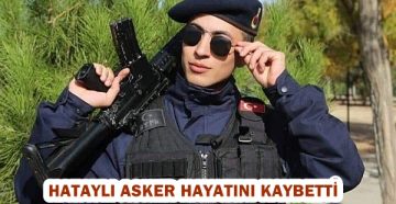 Hataylı asker hayatını kaybetti