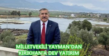 MİLLETVEKİLİ YAYMAN’DAN KIRIKHAN’A DEV YATIRIM