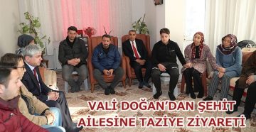 VALİ DOĞAN’DAN ŞEHİT AİLESİNE TAZİYE ZİYARETİ