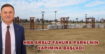 HBB ARSUZ FAHURA PARKI’NIN YAPIMINA BAŞLADI