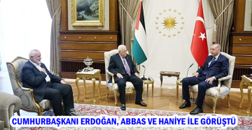 CUMHURBAŞKANI ERDOĞAN, ABBAS VE HANİYE İLE GÖRÜŞTÜ