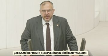 ÇALIŞKAN: DEPREMİN SEBEPLERİNDEN BİRİ İMAR YASASIDIR