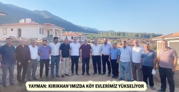 YAYMAN: KIRIKHAN’IMIZDA KÖY EVLERİMİZ YÜKSELİYOR