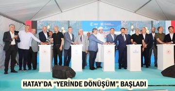 HATAY’DA “YERİNDE DÖNÜŞÜM” BAŞLADI