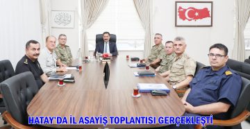 HATAY’DA İL ASAYİŞ TOPLANTISI GERÇEKLEŞTİ