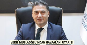 VEKİL MULLAOĞLU’NDAN HAVAALANI UYARISI