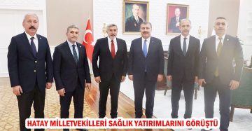 HATAY MİLLETVEKİLLERİ SAĞLIK YATIRIMLARINI GÖRÜŞTÜ