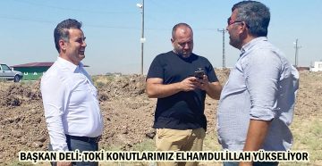 BAŞKAN DELİ: TOKİ KONUTLARIMIZ ELHAMDULİLLAH YÜKSELİYOR