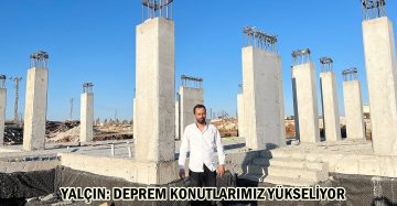 YALÇIN: DEPREM KONUTLARIMIZ YÜKSELİYOR