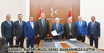 KAŞIKÇI: RAPORUMUZU GENEL BAŞKANIMIZA İLETTİK