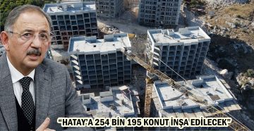 ÖZHASEKİ: “HATAY’A 254 BİN 195 KONUT İNŞA EDİLECEK”