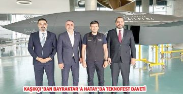 KAŞIKÇI’DAN BAYRAKTAR’A HATAY’DA TEKNOFEST DAVETİ