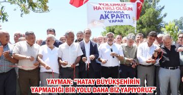 YAYMAN: “HATAY BÜYÜKŞEHİRİN YAPMADIĞI BİR YOLU DAHA BİZ YAPIYORUZ”