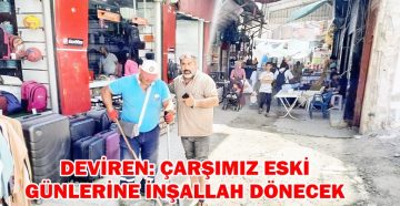 DEVİREN: ÇARŞIMIZ ESKİ GÜNLERİNE İNŞALLAH DÖNECEK