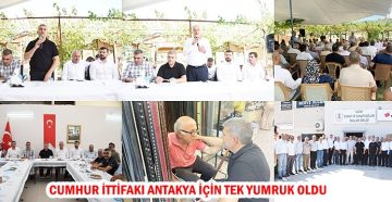 CUMHUR İTTİFAKI ANTAKYA İÇİN TEK YUMRUK OLDU